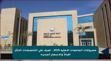 مصروفات الجامعات الأهلية 2025.. تعرف على التخصصات الأكثر إقبالاً والأسعار الجديدة